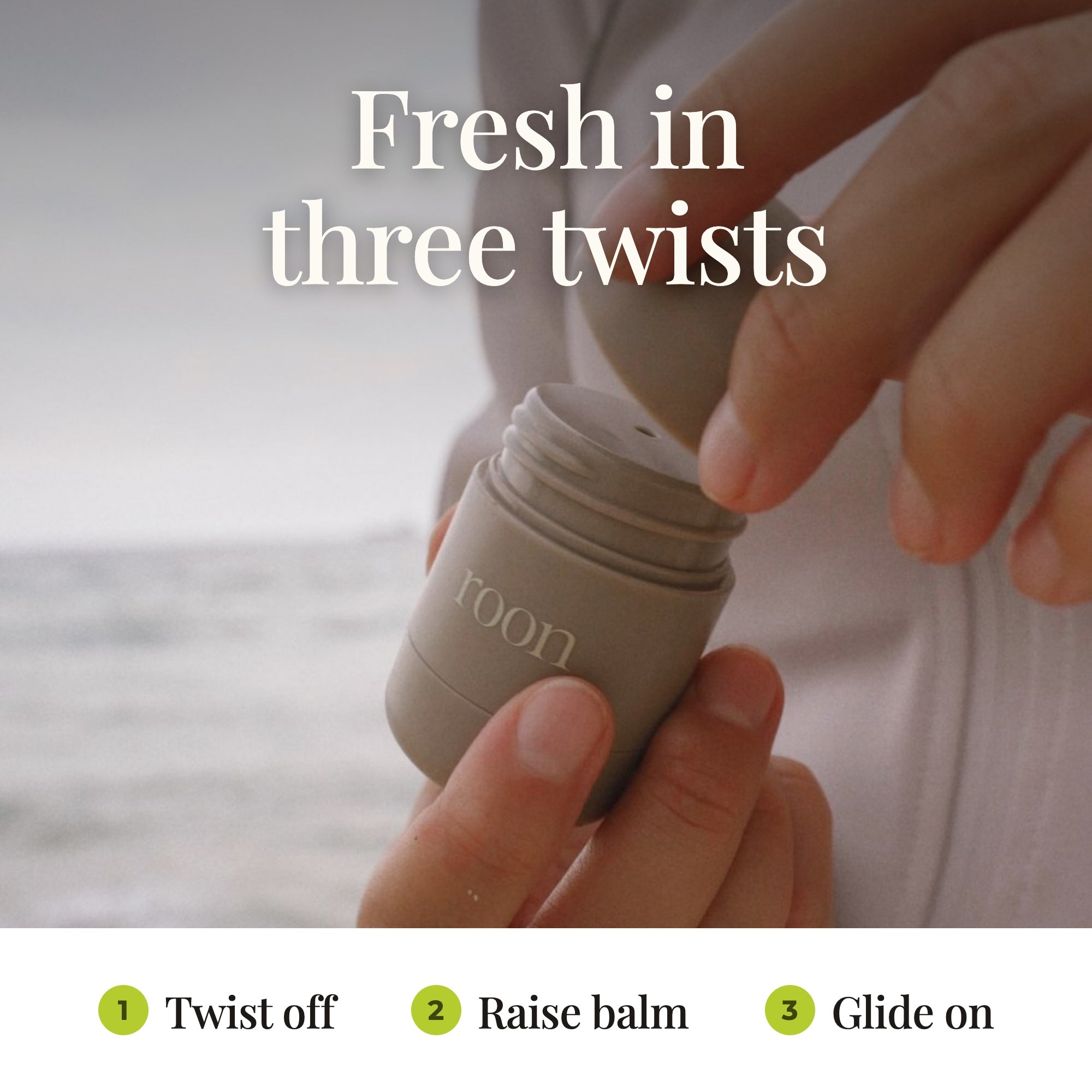 Fresh in three twists — twist off the cap, raise the balm, glide it on